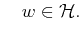 $\displaystyle \quad w \in \cal{H}.$