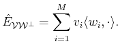 $\displaystyle \hat{E}_{{\cal{V}}{\cal{W}^\bot}}=\sum_{i=1}^M v_i \langle w_i , \cdot \rangle .$