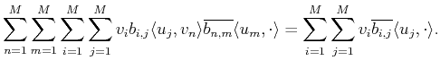 $\displaystyle \sum_{n=1}^M \sum_{m=1}^M \sum_{i=1}^M\sum_{j=1}^M  v_i b_{i,j}\...
... =\sum_{i=1}^M\sum_{j=1}^M v_i \overline {b_{i,j}} \langle u_j , \cdot\rangle .$