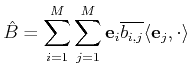 $\displaystyle \hat{B} =\sum_{i=1}^M\sum_{j=1}^M {\mathbf{{e}}}_i\overline {b_{i,j}} \langle \mathbf{e}_j , \cdot \rangle$