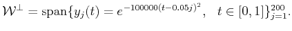 $\displaystyle {\cal{W}^\bot}={\mbox{\rm {span}}}\{y_j(t)=e^{-100000(t-0.05j)^2}, \;\;t \in [0,1]\}_{j=1}^{200}.$