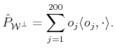 $\displaystyle \hat{P}_{{\cal{W}^\bot}}= \sum_{j=1}^{200} o_j \langle o_j, \cdot \rangle .$