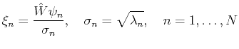 $\displaystyle \xi_n= \frac{\hat{W}\psi_n}{\sigma_n},\quad \sigma_n=\sqrt{\lambda_n},\quad n=1,\ldots,N$