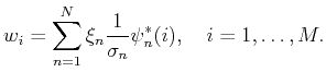 $\displaystyle w_i= \sum_{n=1}^N \xi_n \frac{1} {\sigma_n} \psi^\ast_n(i), \quad i=1,\ldots,M.$