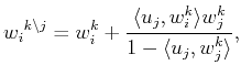 $\displaystyle {w_i}^{k \setminus j}= w_i^k+ \frac{\langle u_j, w_i^k\rangle w_j^k} {1- \langle u_j, w_j^k\rangle },$