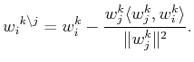 $\displaystyle {w_i}^{k \setminus j}=w_i^k-\frac{w_j^k \langle w_j^k , w_i^k\rangle }{\Vert w_j^k\Vert^2}.$