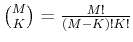 $ \tbinom{M}{K} =\frac{{M!}}{(M-K)!K!}$