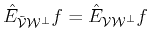 $ \hat{E}_{{\cal{\tilde {V}}}{\cal{W}^\bot}} f= \hat{E}_{{\cal{V}}{\cal{W}^\bot}} f$