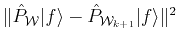 $ \Vert\hat{P}_{{\cal{W}}} \vert f \rangle - \hat{P}_{{\cal{W}}_{k+1}}\vert f \rangle \Vert^2$