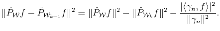 $\displaystyle \Vert\hat{P}_{{\cal{W}}} f - \hat{P}_{{\cal{W}}_{k+1}} f \Vert^2=...
...t^2 -
\frac{\vert\langle \gamma_n , f \rangle \vert^2}{\Vert\gamma_n\Vert^2}.$