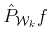 $ \hat{P}_{{\cal{W}}_k} f $