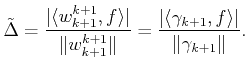 $\displaystyle \tilde {\Delta}= \frac{\vert\langle {w}^{k+1}_{k+1}, f \rangle \v...
...}=
\frac{\vert\langle \gamma_{k+1} , f \rangle \vert}{\Vert\gamma_{k+1}\Vert}.$