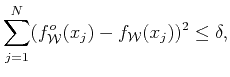 $\displaystyle \sum_{j=1}^N (f^o_{\cal{W}}(x_j) - f_{\cal{W}}(x_j))^2 \le \delta,$