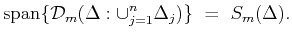 $\displaystyle {\rm span}\{{\mathcal D}_m(\Delta: \cup_{j=1}^n\Delta _j)
\}  =  S_m(\Delta).
$