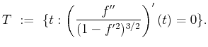 $\displaystyle T  :=  \{t: \left(\frac{f''}{(1-f'^2)^{3/2}}\right)'(t)=0\}.
$