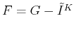 $ F=G- \tilde {I}^K$
